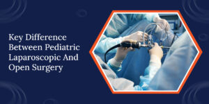 Key-Difference-Between-Pediatric-Laparoscopic-And-Open-Surgery