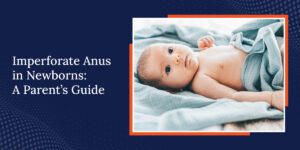 A Parent’s Guide for Imperforate Anus in Newborns