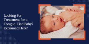 Looking For Treatment for a Tongue-Tied Baby? Explained Here!
