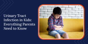 Urinary Tract Infection in Kids: Everything Parents Need to Know